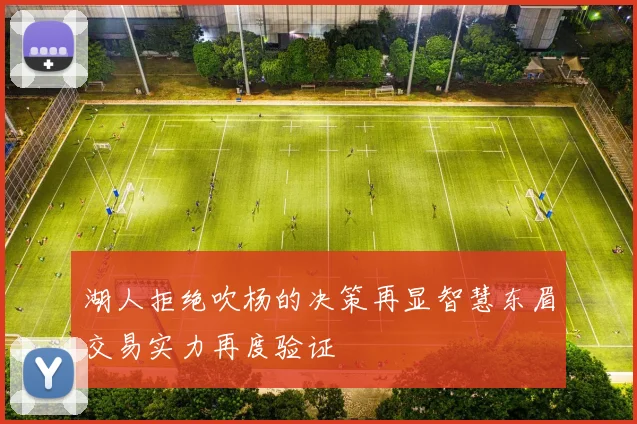 湖人拒绝吹杨的决策再显智慧东眉交易实力再度验证